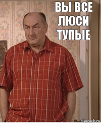 Вы все люси тупые