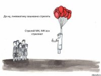 Да ну, пневматику зашквано стрелять Стреляй МК, МК всн стреляют 