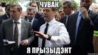 чувак я прызыдэнт