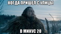 когда пришел с улицы в минус 20