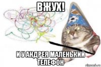 вжух! и у андрея маленький телефон