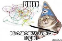 вжух и в фанфиках о укчсз годно!