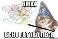 вжух всьо готово леся