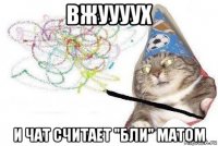 вжуууух и чат считает "бли" матом