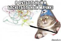 я футбольный и баскетбольный мячик) 