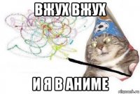 вжух вжух и я в аниме