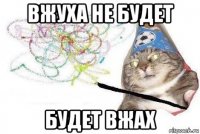 вжуха не будет будет вжах