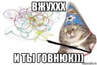 вжуххх и ты говнюк)))