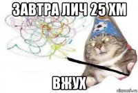 завтра лич 25 хм вжух