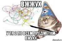 вжжух у тя 2 по всем предметам вжухх