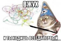 вжух и ты ходишь всегда первый