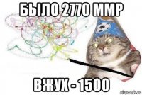 было 2770 ммр вжух - 1500