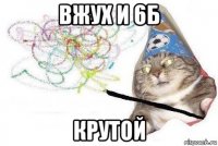 вжух и 6б крутой