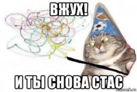 вжух! и ты снова стас