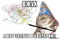 вжух а вот золото в аватарии!!