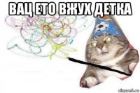 вац ето вжух детка 