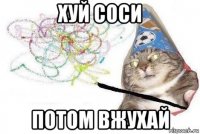 хуй соси потом вжухай