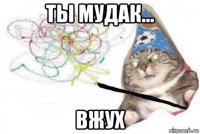 ты мудак... вжух