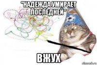 "надежда умирает последней" вжух