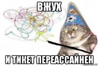 вжух и тикет переассайнен