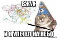 вжух и я улетел на небо