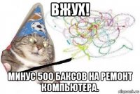 вжух! минус 500 баксов на ремонт компьютера.