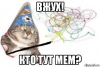 вжух! кто тут мем?