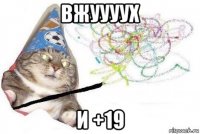 вжуууух и +19