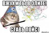 вжух и ты в элите! ставь лойс)