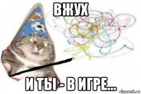 вжух и ты - в игре...