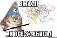 вжух!!! ...и всё з@ебись!