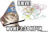 вжух! и уже 2:34 ночи