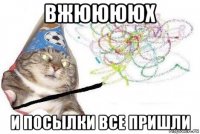 вжююююх и посылки все пришли