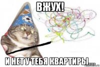 вжух! и нет у тебя квартиры....