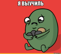 я выучиль 