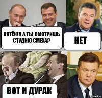 Витёк!!! А ты смотришь студию смеха? Нет Вот и дурак