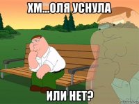 хм...оля уснула или нет?