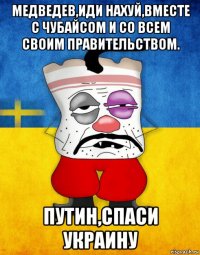 медведев,иди нахуй,вместе с чубайсом и со всем своим правительством. путин,спаси украину