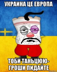 украина це европа тоби таньцюю- гроши пидайте