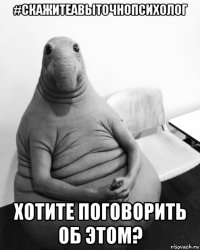 #скажитеавыточнопсихолог хотите поговорить об этом?