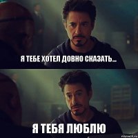 Я тебе хотел довно сказать... Я тебя люблю