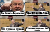 Это Никита Тарасенко Это Женя Волков Это Нуржан Нурым А это лох которого зовут Диас Сембек