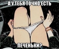 а у тебя точно есть печеньки?