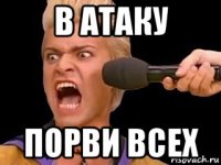 в атаку порви всех