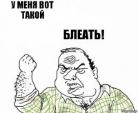 У меня вот такой Блеать!