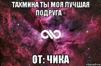 тахмина ты моя лучшая подруга✨ от: чика