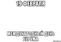 19 февраля международный день бурума