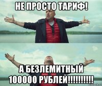 не просто тариф! а безлемитный 100000 рублей!!!!!!!!!!