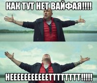 как тут нет вайфая!!!! нееееееееееетттттттт!!!!!