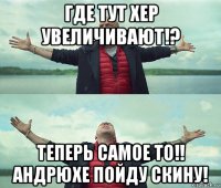 где тут хер увеличивают!? теперь самое то!! андрюхе пойду скину!